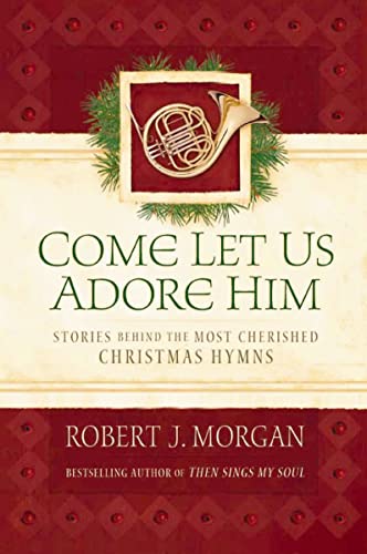 Come Let Us Adore Him: Stories Behind the Most Cherished Christmas Hymns (English Edition)