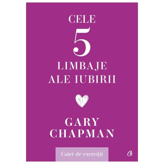 Cele Cinci Limbaje Ale Iubirii. Caiet De Exercitii