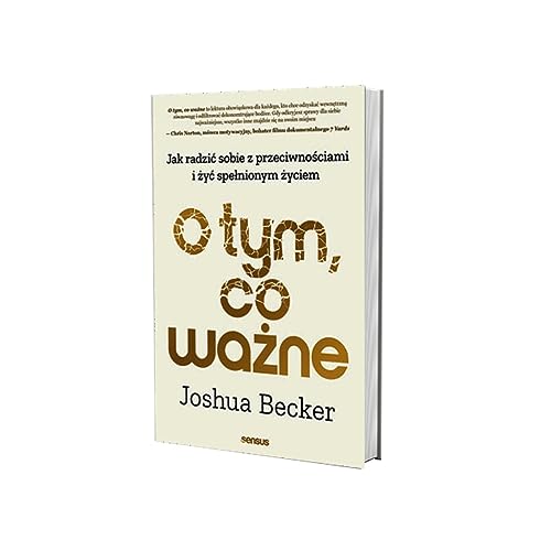 O tym, co ważne.: Jak radzić sobie z przeciwnościami i żyć spełnionym życiem