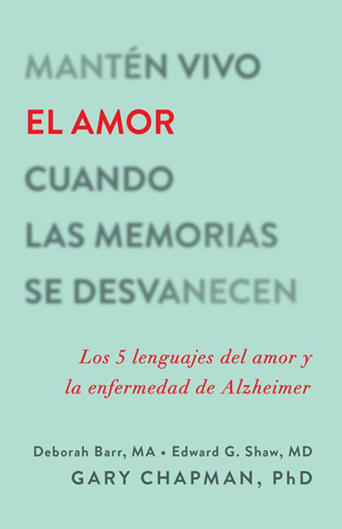 Mantén Vivo El Amor Cuando Las Memorias Se Desvanecen: Los 5 Lenguajes del Amor Y La Enfermedad de Alzheimer