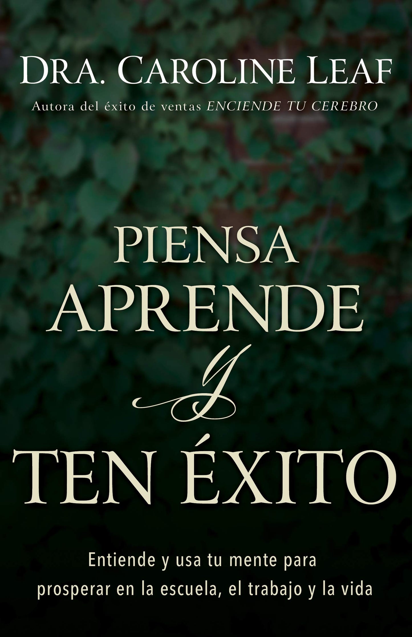 Piensa, aprende y ten éxito: Entiende y usa tu mente para prosperar en la escuela, el trabajo y la vida