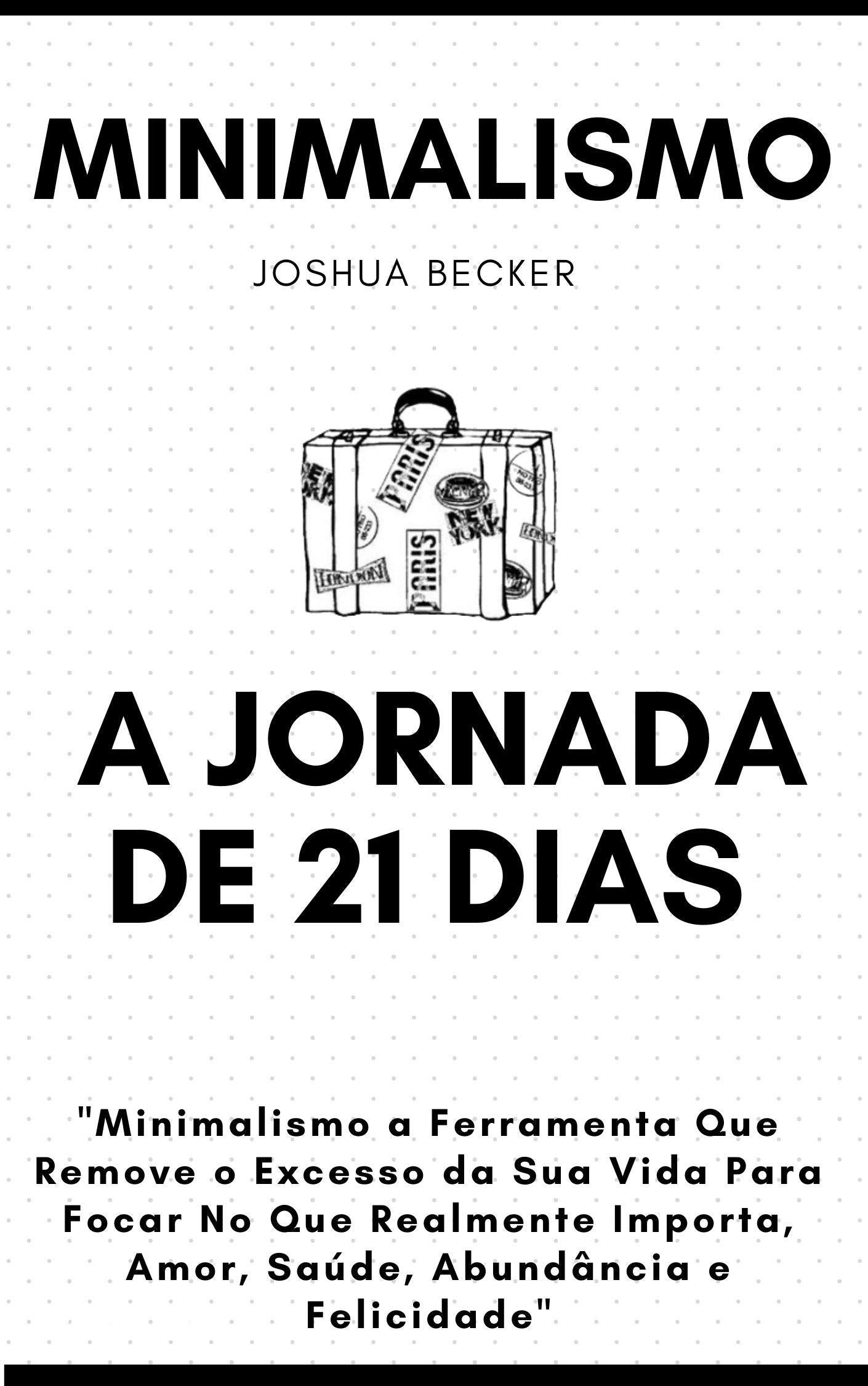 MINIMALISMO : O Guia Pratico Para Uma Vida Mais Significativa, Remova o Excesso da Sua Vida e Substitua Pelo Que Realmente Importa, Amor, Saúde, Abundância e Felicidade (Portuguese Edition)