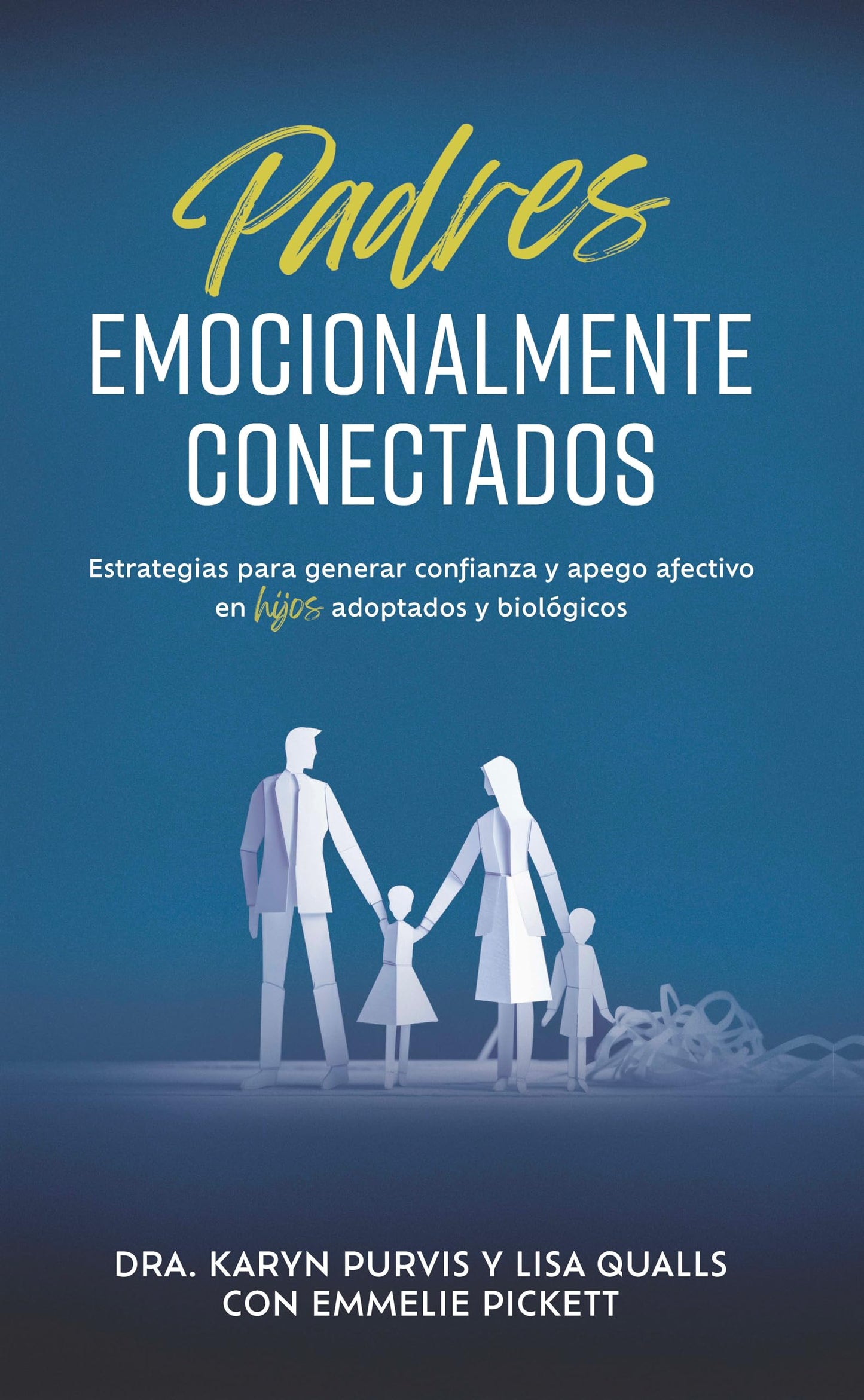 Padres emocionalmente conectados: Estrategias Para Generar Confianza Y Apego Afectivo En Hijos Adoptados Y Biológicos
