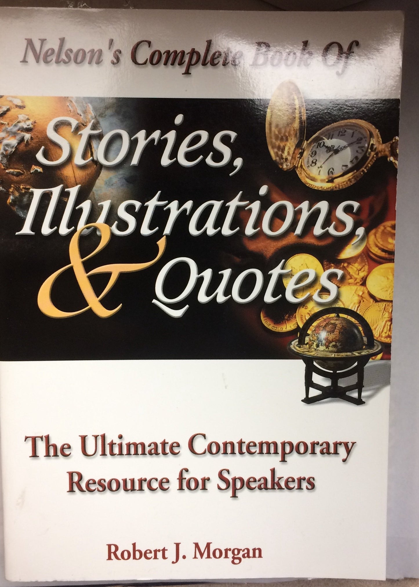 Nelson's Complete Book of Stories, Illustrations, & Quotes: Ultimate Contemporary Resource for Speakers
