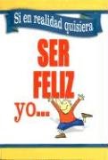 Si En Realidad Quisiera Ser Feliz Yo...