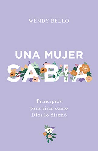 Una mujer sabia | A Wise Woman: Principios Para Vivir Como Dios Lo Diseñó