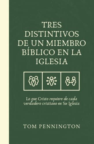 Tres distintivos de un miembro bíblico en la iglesia: Lo que Cristo requiere de cada verdadero cristiano en Su Iglesia (Spanish Edition)