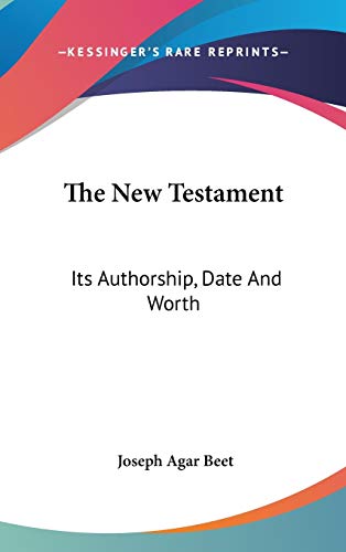 The New Testament: Its Authorship, Date And Worth