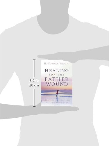 Healing for the Father Wound: A Trusted Christian Counselor Offers Time-Tested Advice