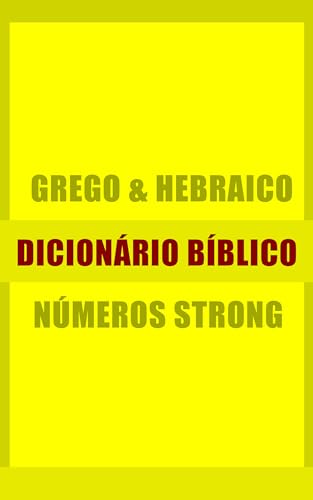 Dicionário Bíblico Completo Hebraico e Grego com Números de Strong (Portuguese Edition)