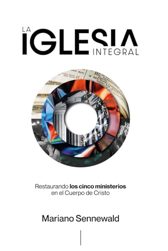 La Iglesia Integral: Restaurando los 5 ministerios en el Cuerpo de Cristo. (Spanish Edition)