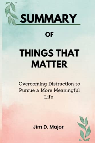 Summary of Things That Matter: Overcoming Distraction to Pursue a More Meaningful Life | A Guide To The Book By Joshua Becker