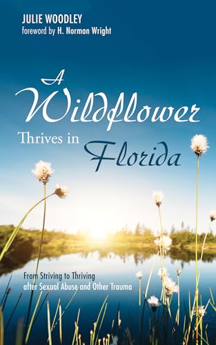 A Wildflower Thrives in Florida: From Striving to Thriving After Sexual Abuse and Other Trauma