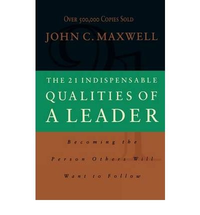 [The 21 Indispensable Qualities of a Leader: Becoming the Person Others Will Want to Follow] [by: John C. Maxwell]