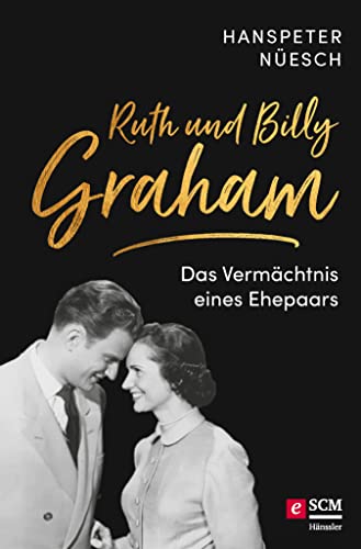 Ruth und Billy Graham: Das Vermächtnis eines Ehepaars - 10 Schlüsselwerte für einen segensreichen Diens (Das Vermächtnis von Billy Graham) (German Edition)