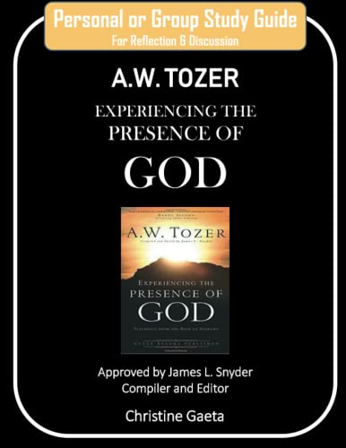 Personal or Group Study Guide A.W. TOZER - Experiencing the Presence of God: A.W. TOZER Experiencing the Presence of God Study Guide (A.W. Tozer Study Guides for Personal or Group Study)