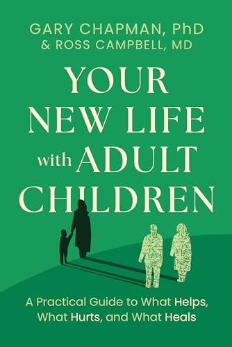 Your New Life with Adult Children: A Practical Guide to What Helps, What Hurts, and What Heals