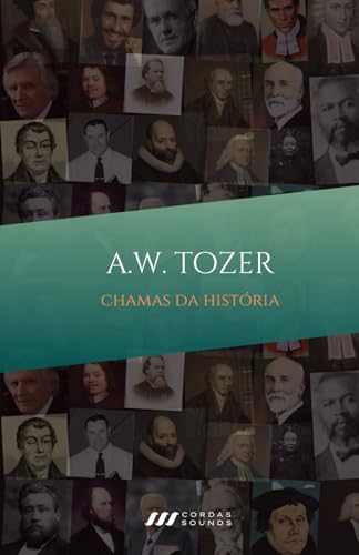 A. W. Tozer: Chamas da História: Avivalistas que transformaram o mundo (Portuguese Edition)