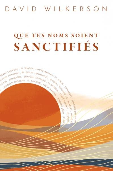 Que tes noms soient sanctifiés: Découvrez Dieu comme vous ne l´avez jamais connu