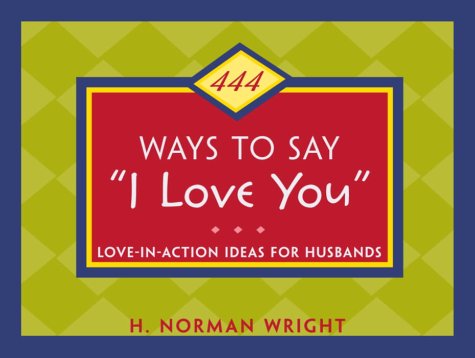 444 Ways to Say I Love You: Love-In-Action Ideas for Husbands and Wives