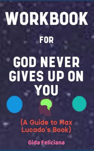 Workbook for God Never Gives Up On You By Max Lucado: Your Powerful Guide on Drawing Closer to the Ever Waiting and Merciful God in Order to Live by His Grace and Favor