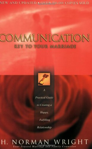 Communication: Key to Your Marriage : A Practical Guide to Creaing a Happy, Fulfilling Relationship