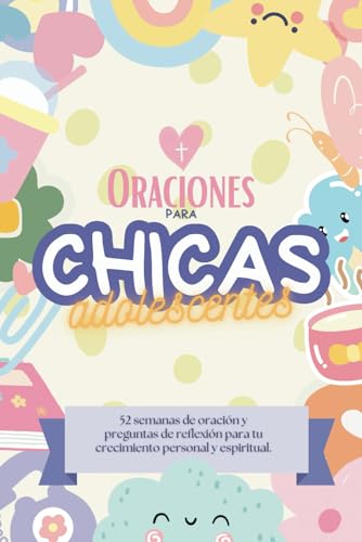 Oraciones para chicas adolescentes: 52 semanas de oración y preguntas de reflexión para tu crecimiento personal y espiritual. Devotional for teen girls. (Oraciones poderosas) (Spanish Edition)