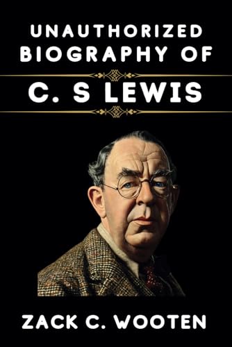 Unauthorized Biography of C. S. Lewis: A Journey Through the Life and Imagination of a Self-Published Wordsmith