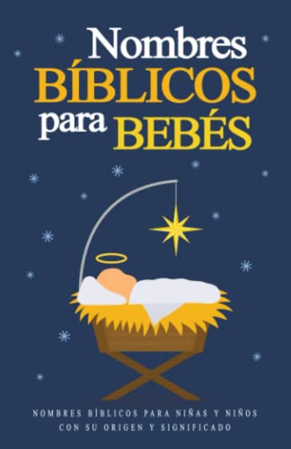 Nombres Bíblicos para Bebés ( Nombres de la Biblia para Niñas y Niños ): Nombres Bíblicos para Elegir el Nombre Perfecto. Nombres de la Biblia para ... su Origen y Significado. (Spanish Edition)