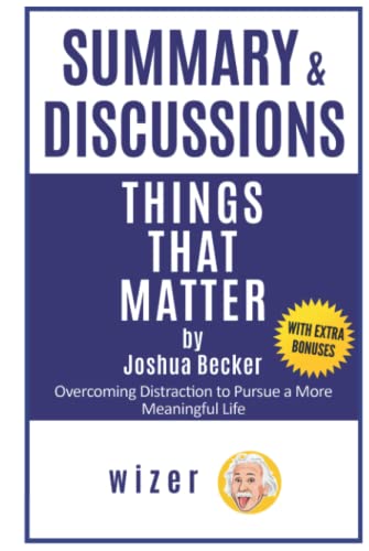Summary and Discussions of Things That Matter By Joshua Becker: Overcoming Distraction to Pursue a More Meaningful Life