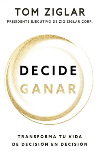 Decide Ganar: Transforma Tu Vida de Decisión En Decisión