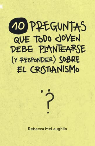 10 preguntas que todo joven debe plantearse (y responder) sobre el cristianismo (Spanish Edition)