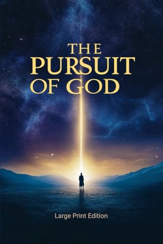 The Pursuit of God (Large Print Edition): An inspiring spiritual guide to growing in faith, deepening your relationship with God, and living a profound Christian life