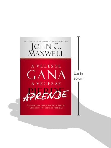 A Veces Se Gana - A Veces Aprende: Las Grandes Lecciones de la Vida Se Aprenden de Nuestras Perdidas
