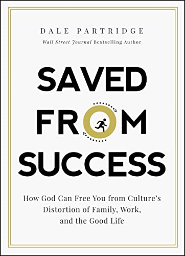 Saved from Success: How God Can Free You from Culture’s Distortion of Family, Work, and the Good Life (English Edition)