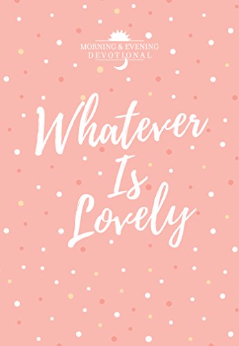 Whatever Is Lovely: Morning & Evening Devotional (English Edition)