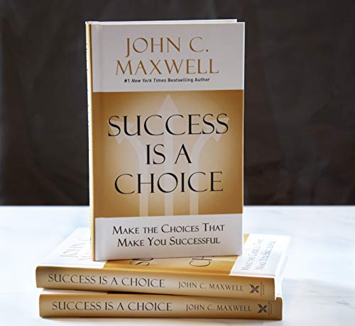 Success Is a Choice: Make the Choices that Make You Successful