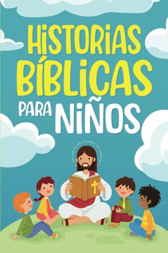 Historias Bíblicas para niños: Cuentos cristianos clásicos que fomentan el amor hacia Dios. Perfectos para la hora de dormir y adecuados para niños de ... (Short Stories for Kids) (Spanish Edition)