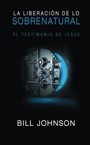 La Liberación de lo Sobrenatural: El Testimonio de Jesús (Spanish Edition)