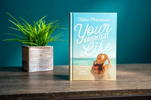 Your Brightest Life: Tips for Navigating Relationships, Health, Faith, Mindset, and More