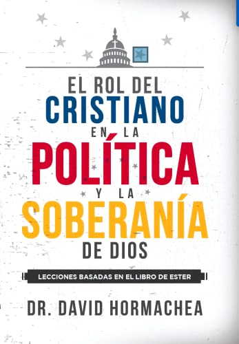El rol del cristiano en la política y la soberanía de Dios: Lecciones basadas en el libro de Ester (Latin Spanish Edition)