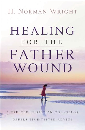 Healing for the Father Wound: A Trusted Christian Counselor Offers Time-Tested Advice (English Edition)