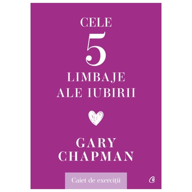 Cele Cinci Limbaje Ale Iubirii. Caiet De Exercitii