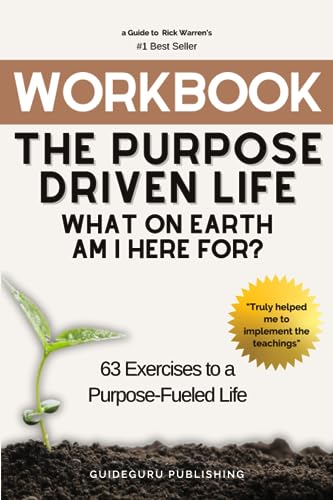 Workbook For The Purpose Driven Life: What on Earth Am I Here For? by Rick Warren: 63 Exercises to a Purpose-Fueled Life