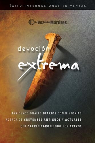 Extreme Devotion / Devoción Extrema: 365 Daily Devotional Stories of Ancient to Modern-Day Believers Who Sacrificed Everything for Christ / 365 ... de creyentes que sacrificaron todo por Cristo