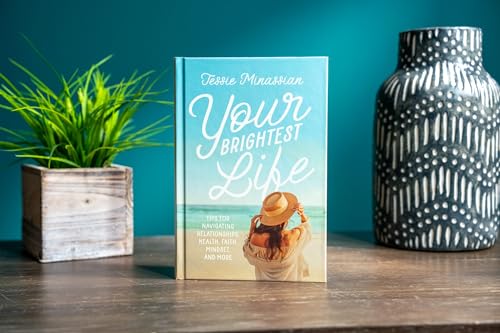 Your Brightest Life: Tips for Navigating Relationships, Health, Faith, Mindset, and More