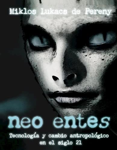 NEO ENTES , TECNOLOGIA Y CAMBIO ANTROPOLOGICO EN EL SIGLO XXI
