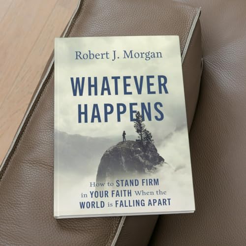 Whatever Happens: How to Stand Firm in Your Faith When the World Is Falling Apart