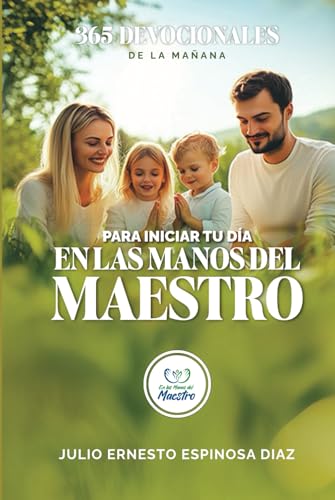 365 DEVOCIONALES DE LA MAÑANA para iniciar tu día EN LAS MANOS DEL MAESTRO (DEVOCIONALES CRISTIANOS PARA ENTREGAR TU AÑO EN LAS MANOS DEL MAESTRO) (Spanish Edition)