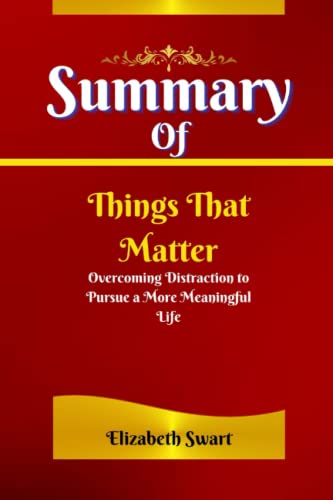 Summary Of Things That Matter: Overcoming Distraction to Pursue a More Meaningful Life By Joshua Becker
